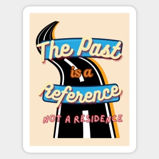 The past is a reference, not a residence Sticker